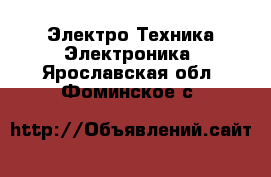 Электро-Техника Электроника. Ярославская обл.,Фоминское с.